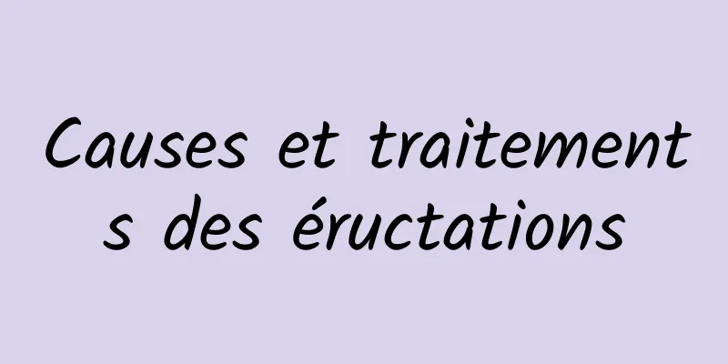 Causes et traitements des éructations