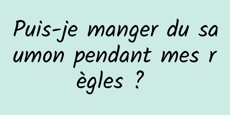 Puis-je manger du saumon pendant mes règles ? 