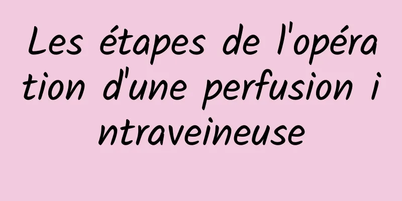 Les étapes de l'opération d'une perfusion intraveineuse