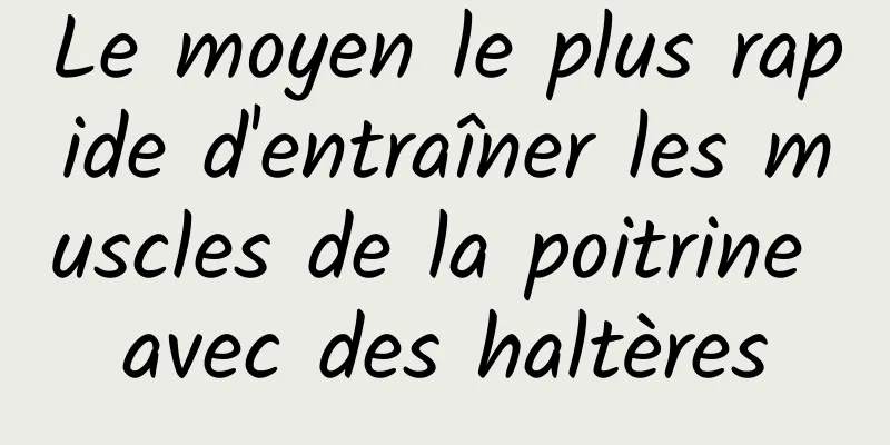 Le moyen le plus rapide d'entraîner les muscles de la poitrine avec des haltères