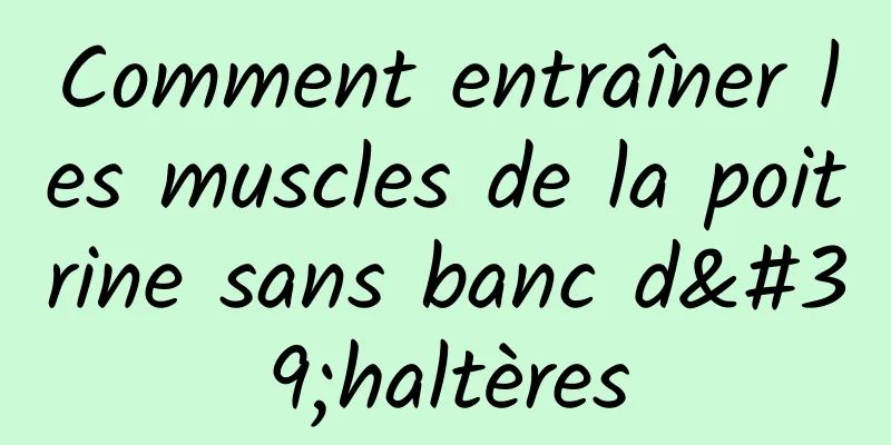 Comment entraîner les muscles de la poitrine sans banc d'haltères