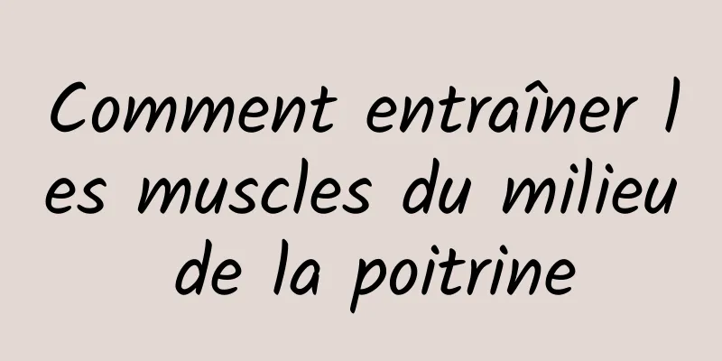 Comment entraîner les muscles du milieu de la poitrine