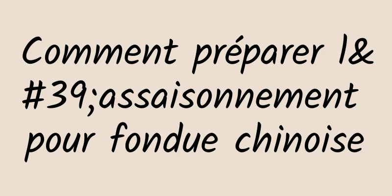 Comment préparer l'assaisonnement pour fondue chinoise