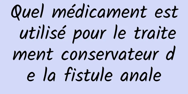 Quel médicament est utilisé pour le traitement conservateur de la fistule anale