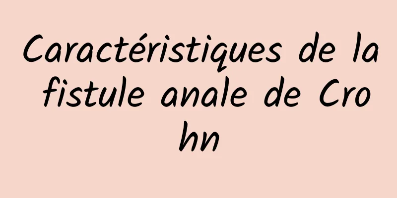 Caractéristiques de la fistule anale de Crohn