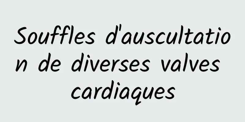 Souffles d'auscultation de diverses valves cardiaques