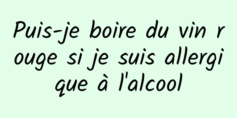 Puis-je boire du vin rouge si je suis allergique à l'alcool