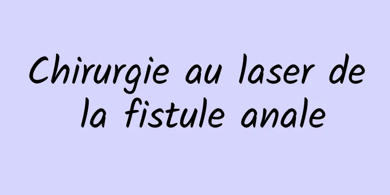 Chirurgie au laser de la fistule anale