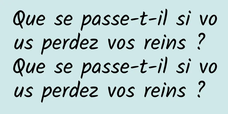 Que se passe-t-il si vous perdez vos reins ? Que se passe-t-il si vous perdez vos reins ? 