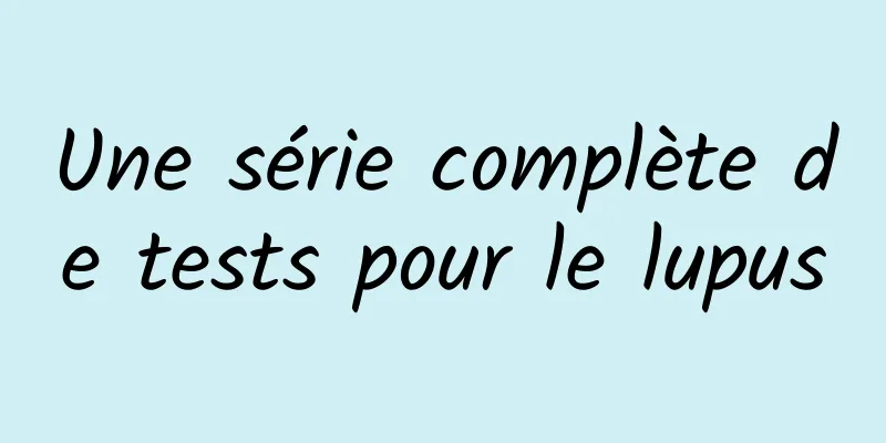 Une série complète de tests pour le lupus