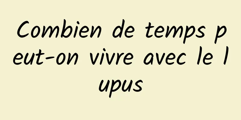 Combien de temps peut-on vivre avec le lupus