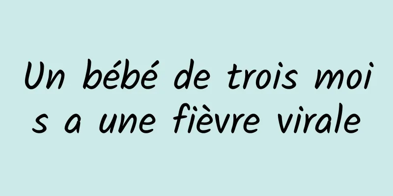 Un bébé de trois mois a une fièvre virale