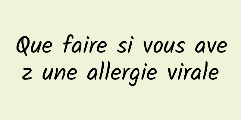 Que faire si vous avez une allergie virale