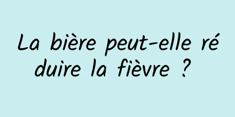 La bière peut-elle réduire la fièvre ? 