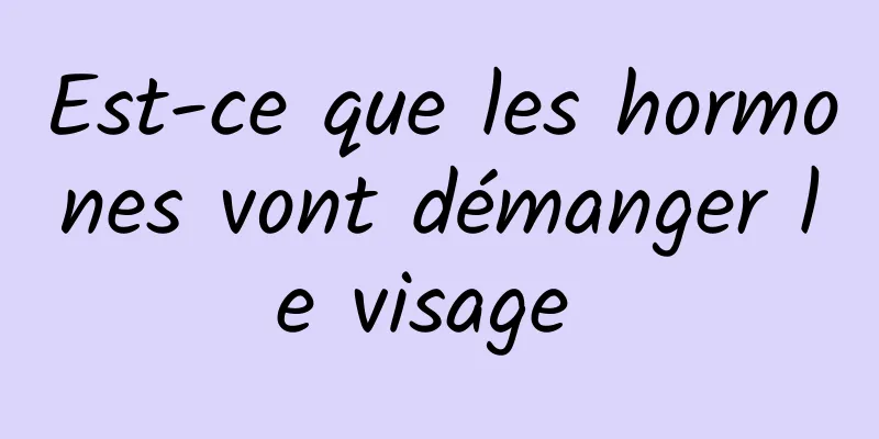 Est-ce que les hormones vont démanger le visage 