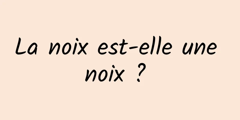 La noix est-elle une noix ? 