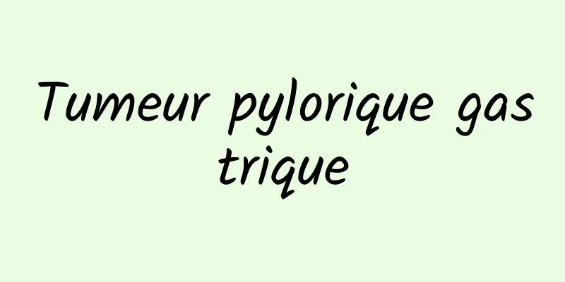 Tumeur pylorique gastrique