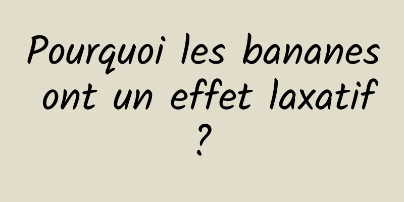 Pourquoi les bananes ont un effet laxatif ? 