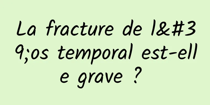 La fracture de l'os temporal est-elle grave ? 