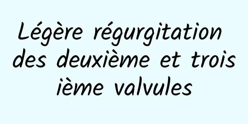 Légère régurgitation des deuxième et troisième valvules