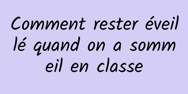 Comment rester éveillé quand on a sommeil en classe