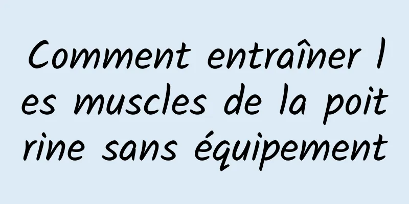 Comment entraîner les muscles de la poitrine sans équipement