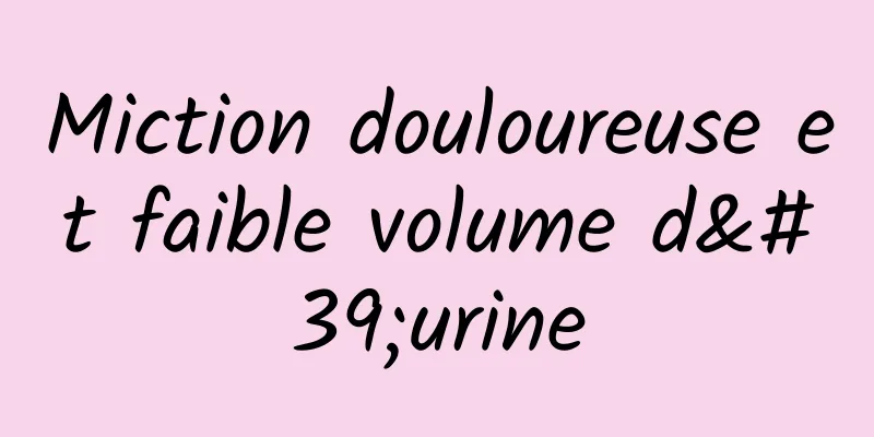 Miction douloureuse et faible volume d'urine