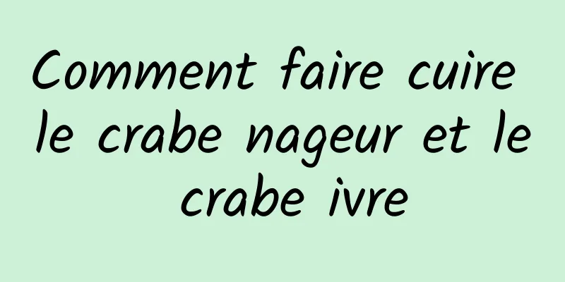 Comment faire cuire le crabe nageur et le crabe ivre