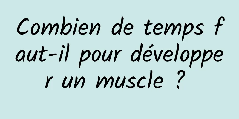 Combien de temps faut-il pour développer un muscle ? 