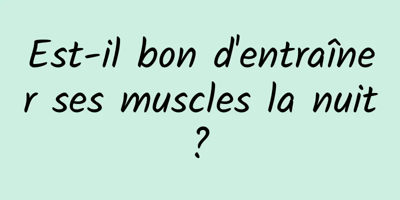 Est-il bon d'entraîner ses muscles la nuit ? 