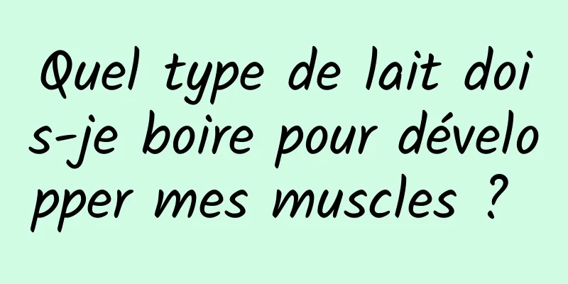 Quel type de lait dois-je boire pour développer mes muscles ? 