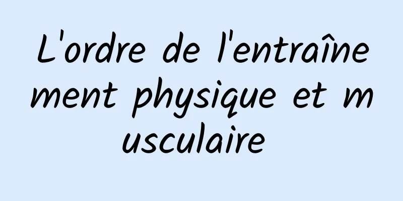 L'ordre de l'entraînement physique et musculaire 