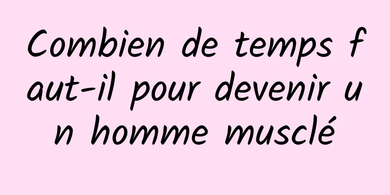 Combien de temps faut-il pour devenir un homme musclé