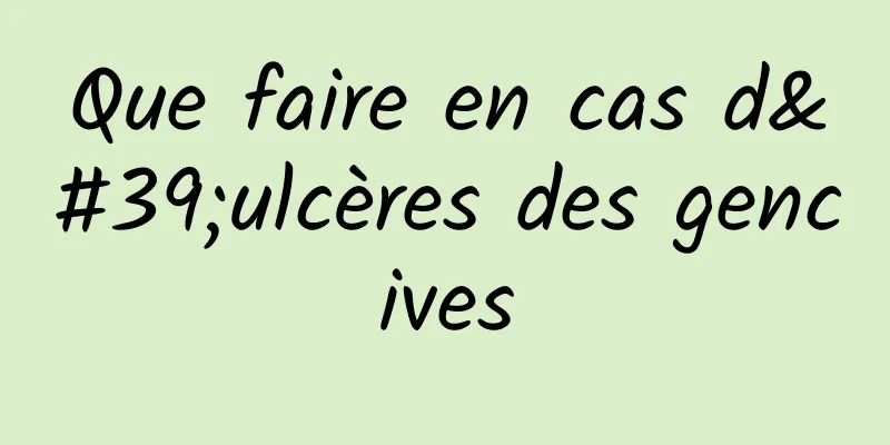 Que faire en cas d'ulcères des gencives