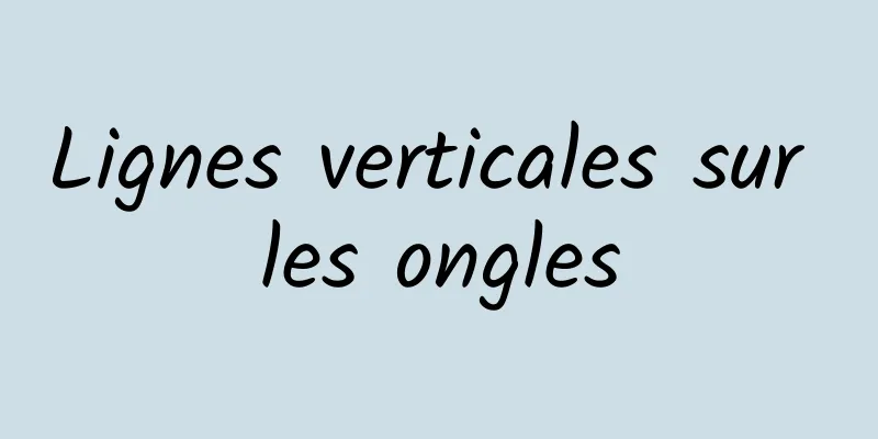 Lignes verticales sur les ongles