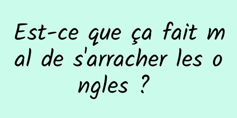 Est-ce que ça fait mal de s'arracher les ongles ? 