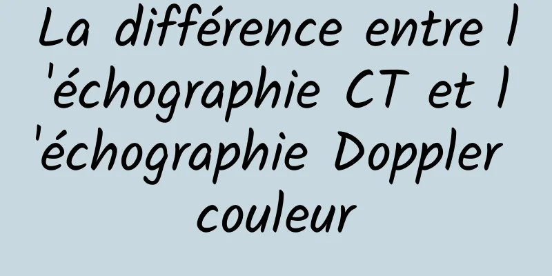 La différence entre l'échographie CT et l'échographie Doppler couleur