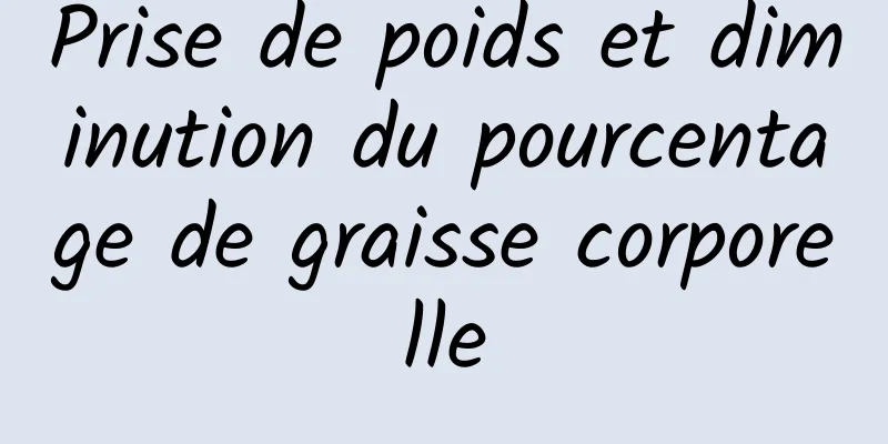 Prise de poids et diminution du pourcentage de graisse corporelle