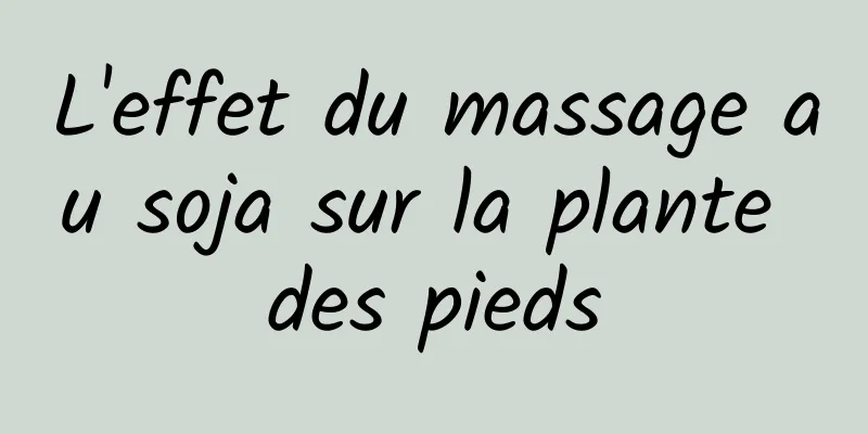 L'effet du massage au soja sur la plante des pieds