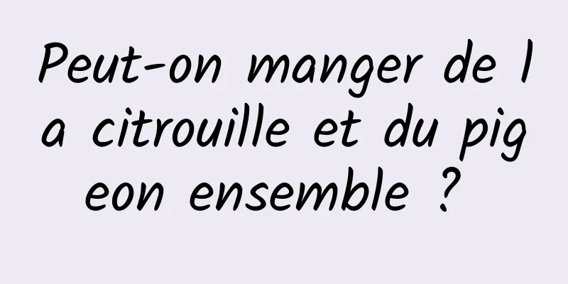 Peut-on manger de la citrouille et du pigeon ensemble ? 