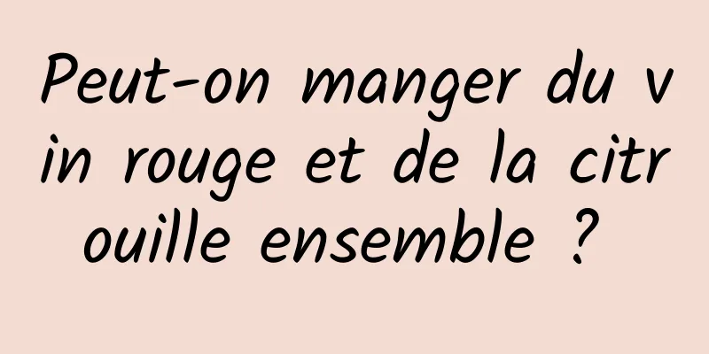 Peut-on manger du vin rouge et de la citrouille ensemble ? 