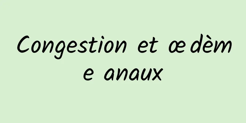 Congestion et œdème anaux