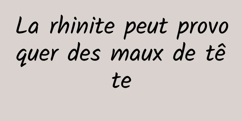 La rhinite peut provoquer des maux de tête