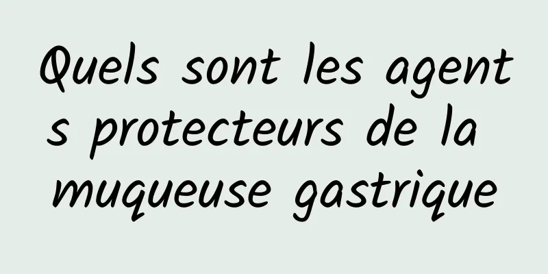 Quels sont les agents protecteurs de la muqueuse gastrique