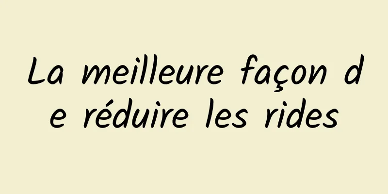 La meilleure façon de réduire les rides