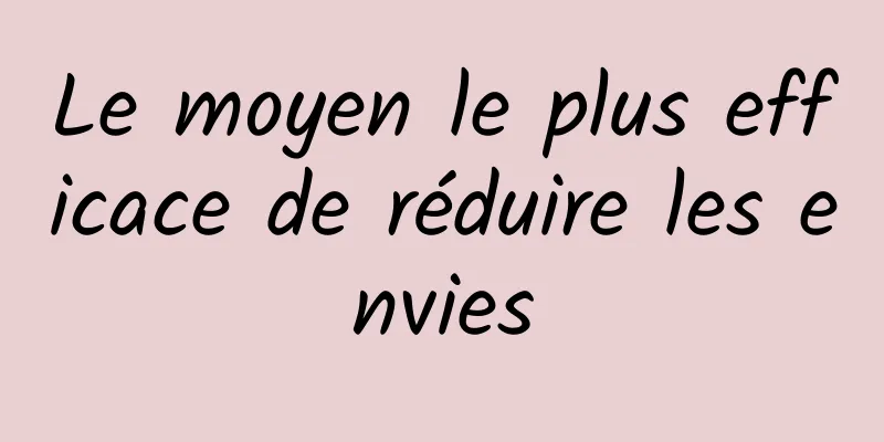 Le moyen le plus efficace de réduire les envies