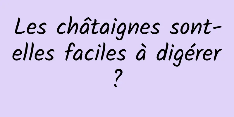 Les châtaignes sont-elles faciles à digérer ? 