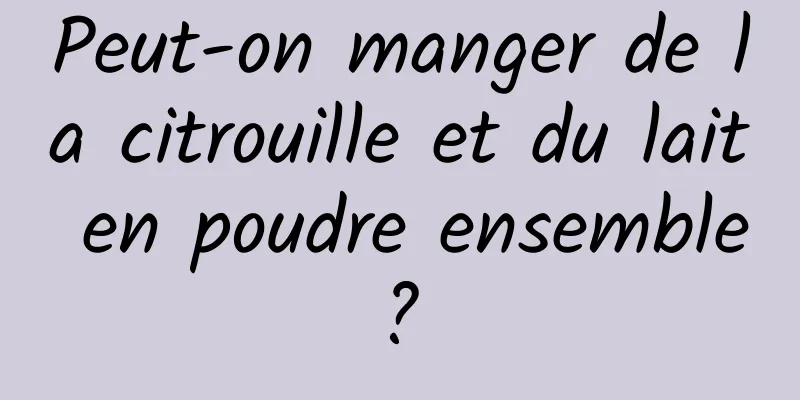 Peut-on manger de la citrouille et du lait en poudre ensemble ? 