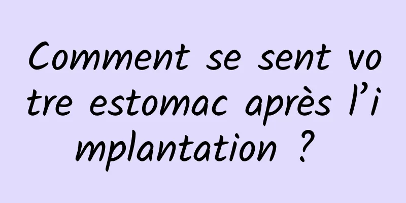 Comment se sent votre estomac après l’implantation ? 