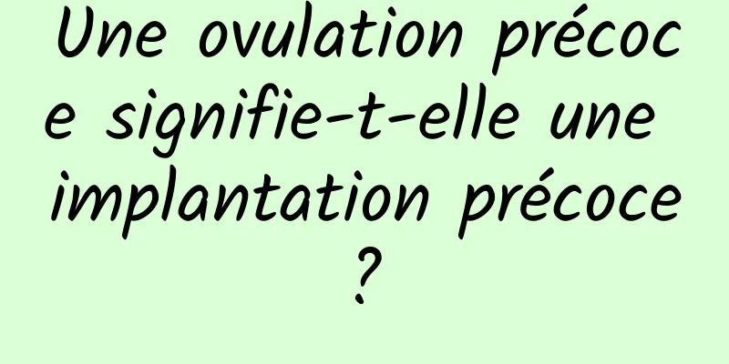 Une ovulation précoce signifie-t-elle une implantation précoce ? 